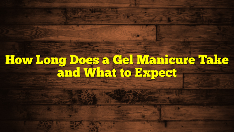 How Long Does a Gel Manicure Take and What to Expect