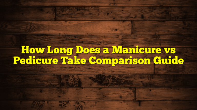 How Long Does a Manicure vs Pedicure Take Comparison Guide