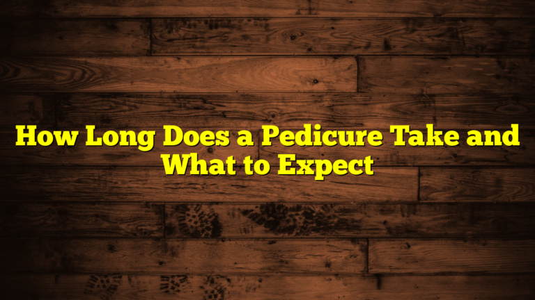 How Long Does a Pedicure Take and What to Expect