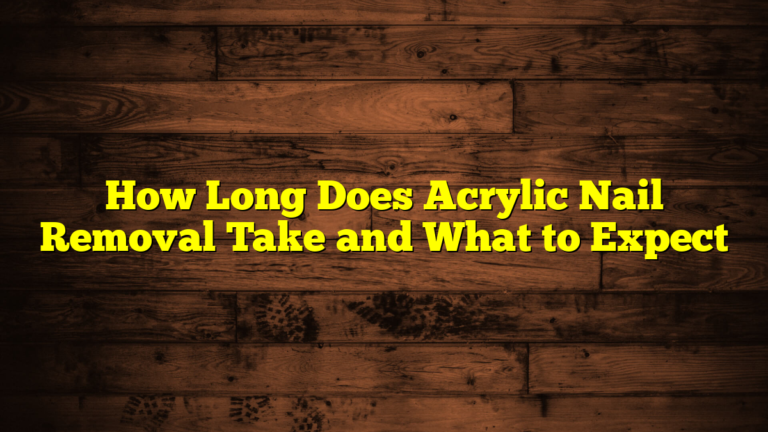 How Long Does Acrylic Nail Removal Take and What to Expect
