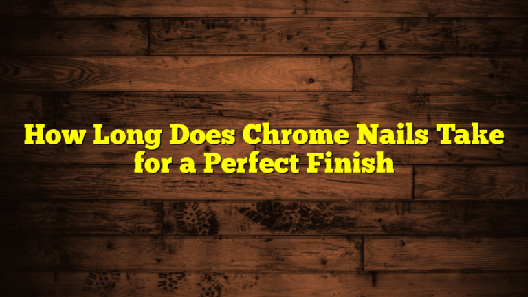 How Long Does Chrome Nails Take for a Perfect Finish