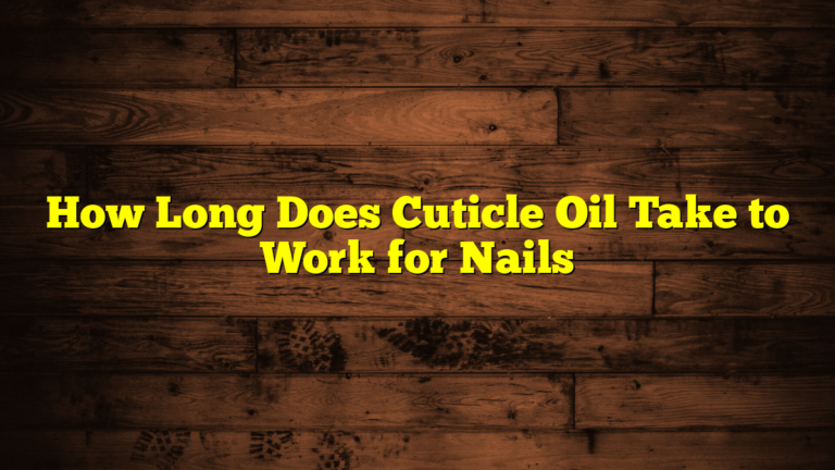 How Long Does Cuticle Oil Take to Work for Nails