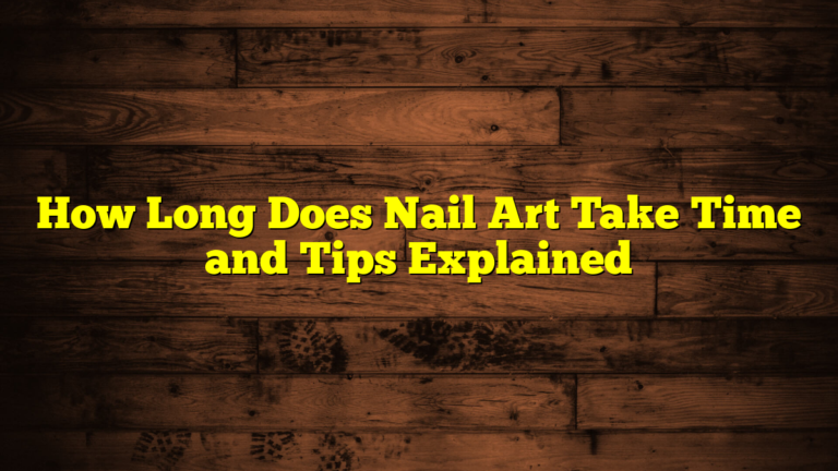 How Long Does Nail Art Take Time and Tips Explained