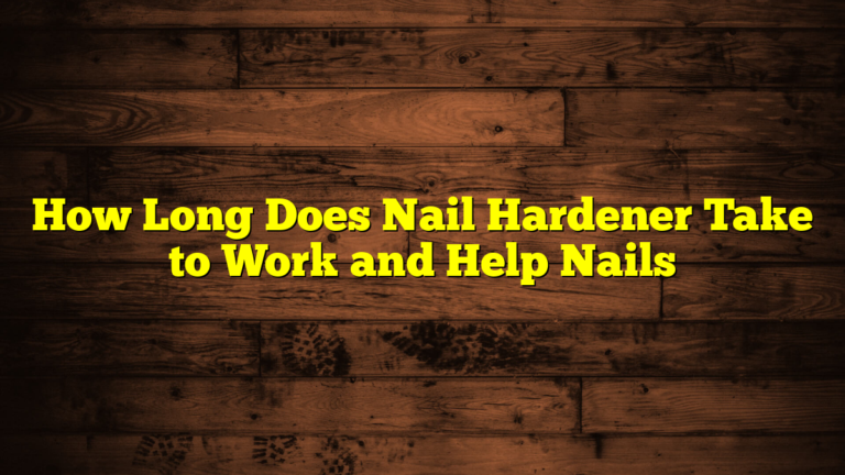 How Long Does Nail Hardener Take to Work and Help Nails