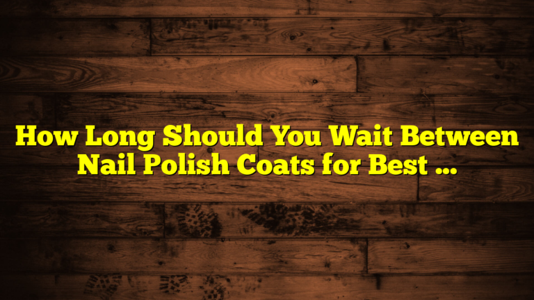 How Long Should You Wait Between Nail Polish Coats for Best Results
