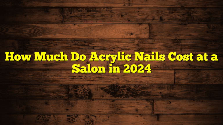 How Much Do Acrylic Nails Cost at a Salon in 2024