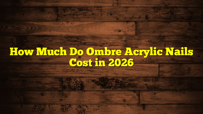 How Much Do Ombre Acrylic Nails Cost in 2026