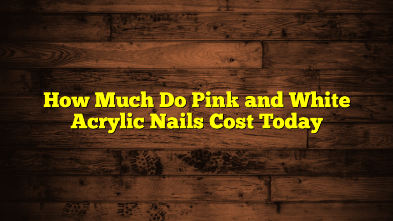 How Much Do Pink and White Acrylic Nails Cost Today