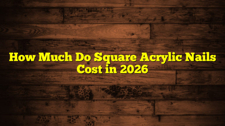 How Much Do Square Acrylic Nails Cost in 2026