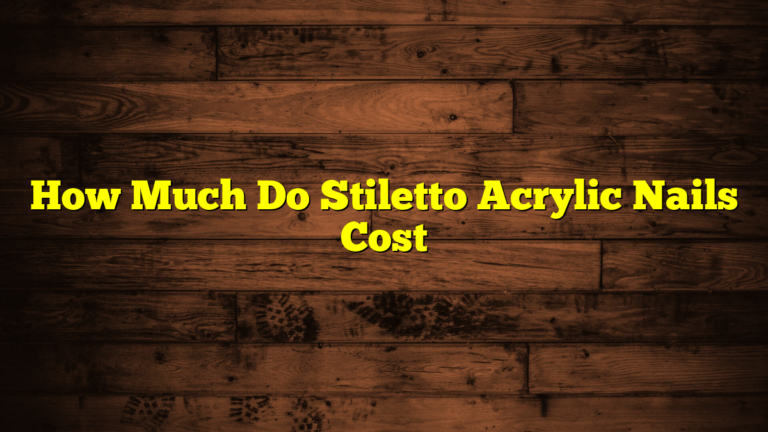 How Much Do Stiletto Acrylic Nails Cost