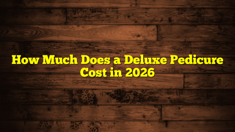How Much Does a Deluxe Pedicure Cost in 2026