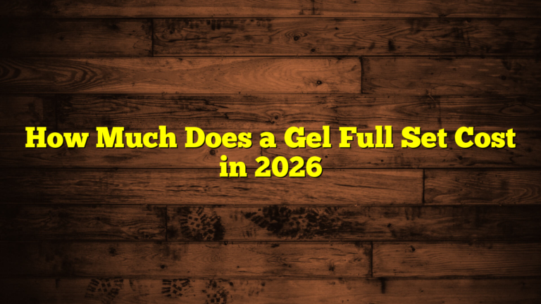 How Much Does a Gel Full Set Cost in 2026