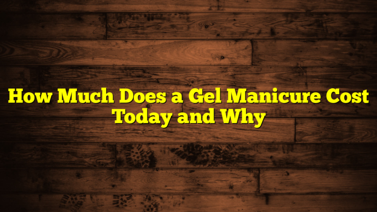 How Much Does a Gel Manicure Cost Today and Why