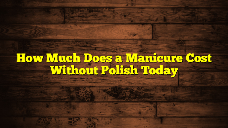 How Much Does a Manicure Cost Without Polish Today