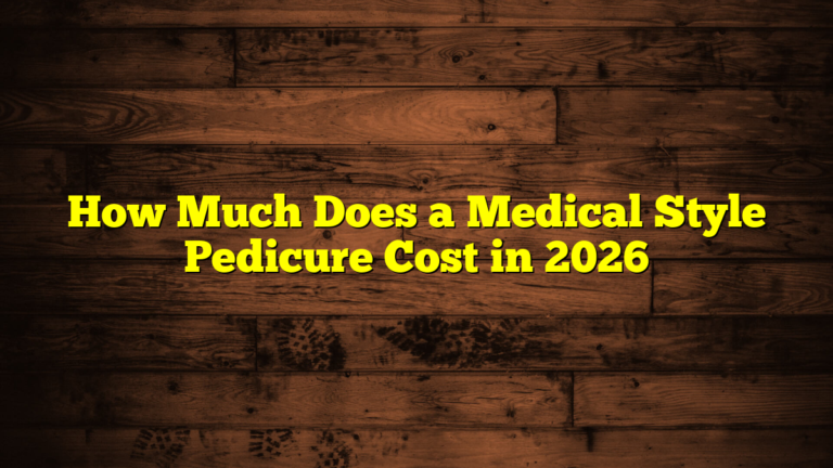 How Much Does a Medical Style Pedicure Cost in 2026