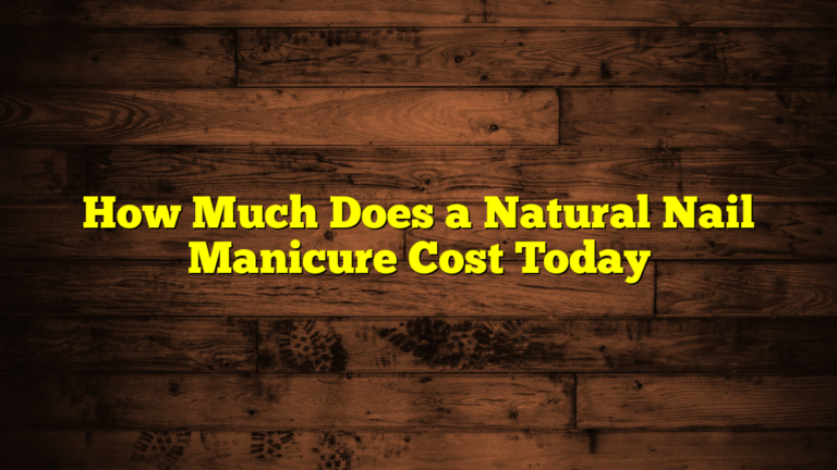 How Much Does a Natural Nail Manicure Cost Today