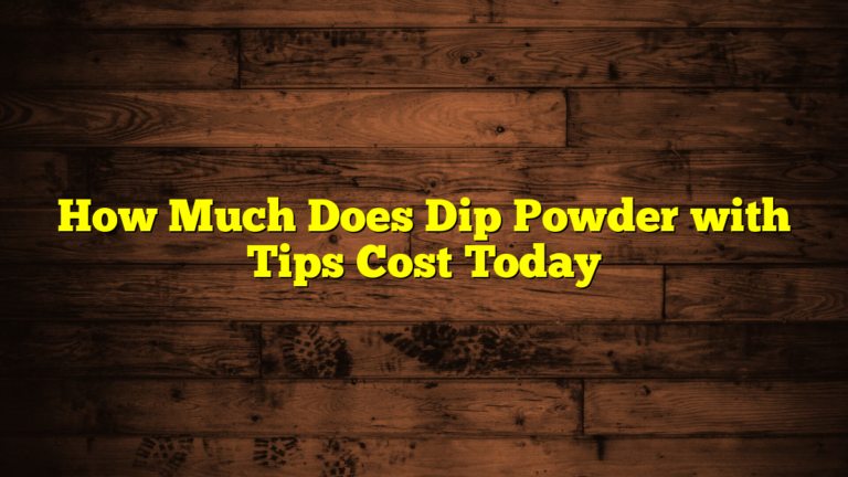 How Much Does Dip Powder with Tips Cost Today