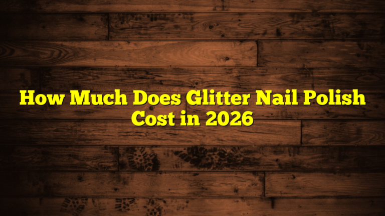 How Much Does Glitter Nail Polish Cost in 2026
