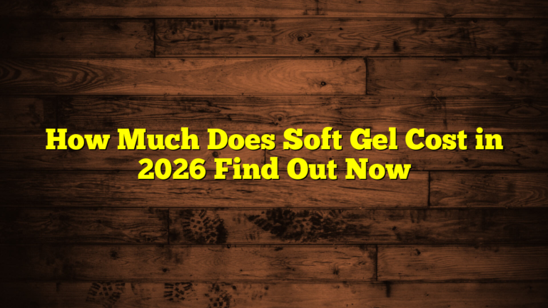 How Much Does Soft Gel Cost in 2026 Find Out Now