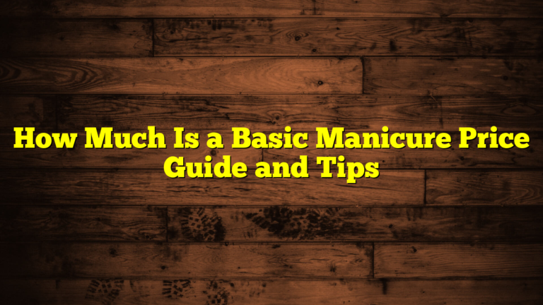 How Much Is a Basic Manicure Price Guide and Tips