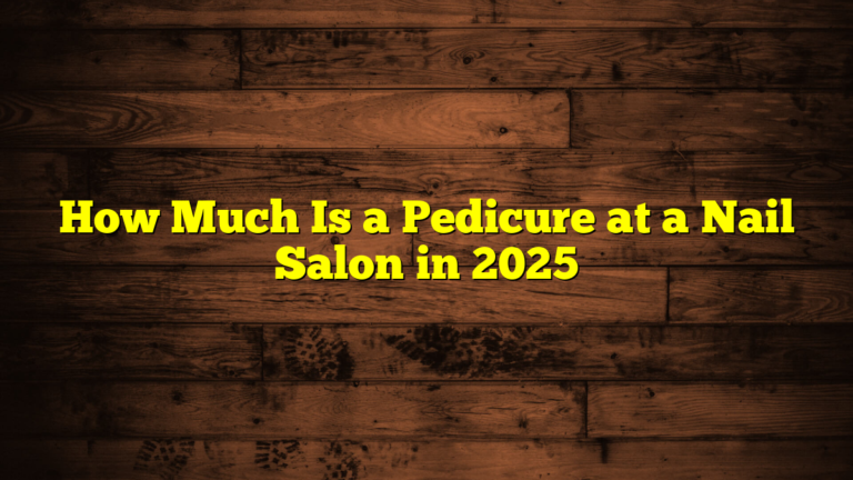 How Much Is a Pedicure at a Nail Salon in 2025