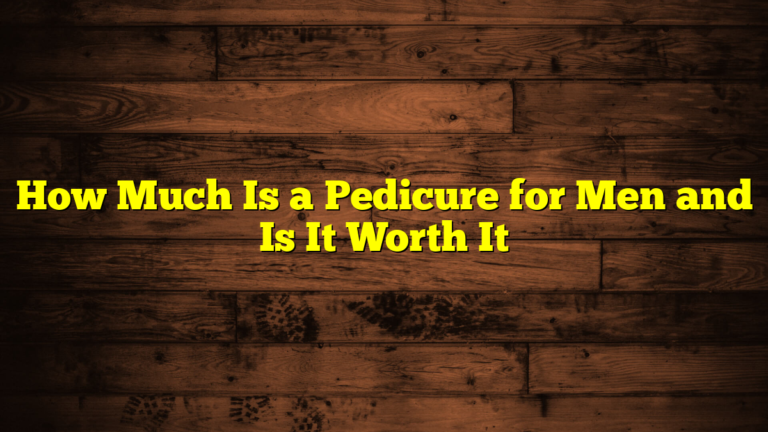 How Much Is a Pedicure for Men and Is It Worth It