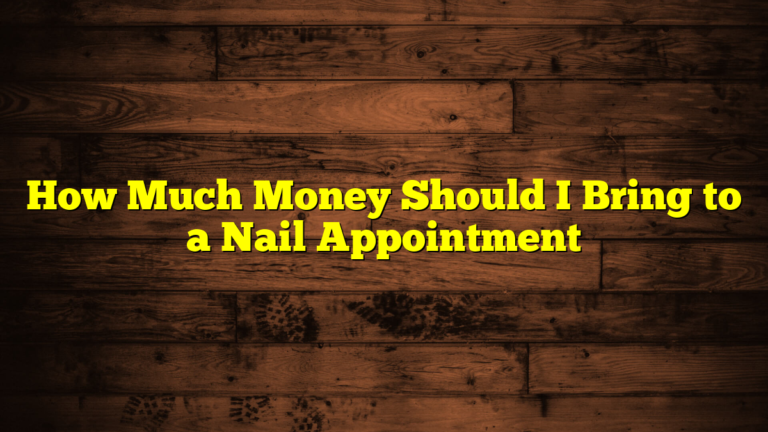 How Much Money Should I Bring to a Nail Appointment