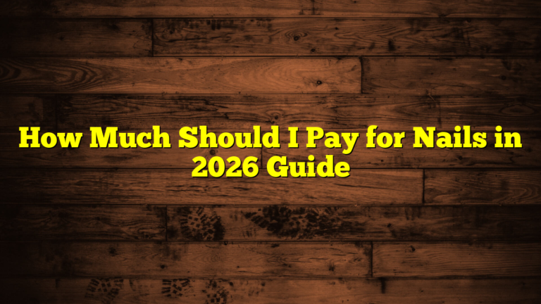 How Much Should I Pay for Nails in 2026 Guide