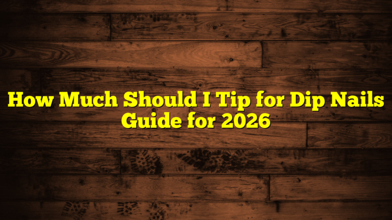 How Much Should I Tip for Dip Nails Guide for 2026