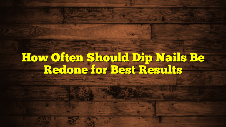 How Often Should Dip Nails Be Redone for Best Results
