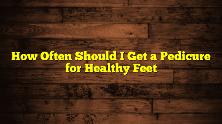 How Often Should I Get a Pedicure for Healthy Feet
