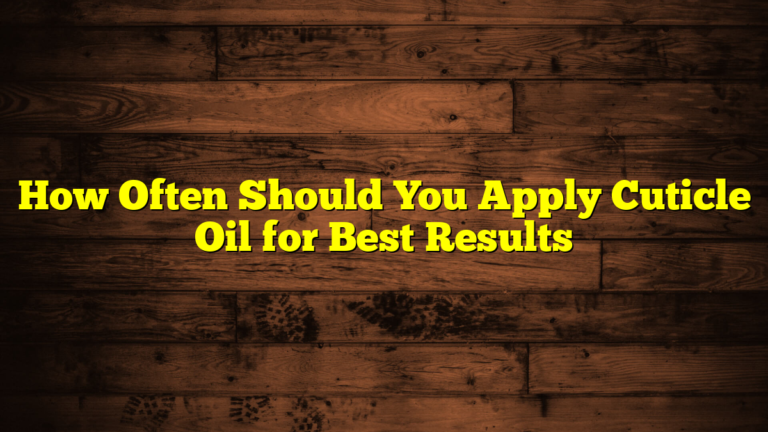 How Often Should You Apply Cuticle Oil for Best Results