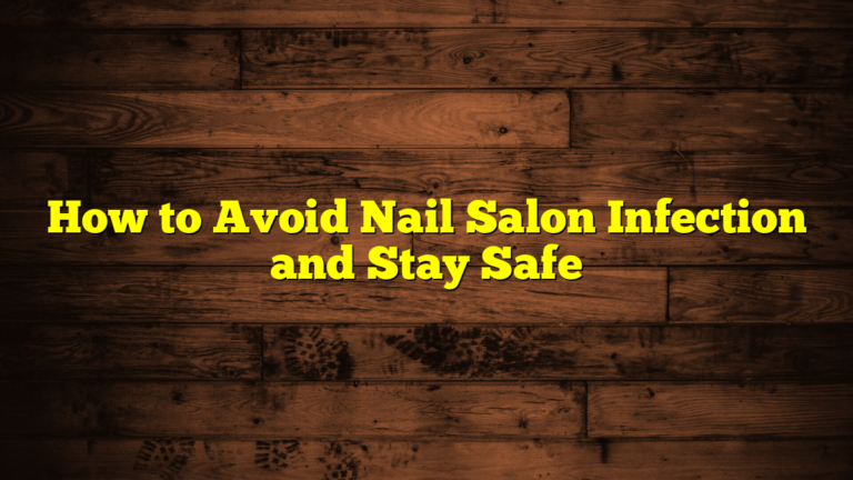 How to Avoid Nail Salon Infection and Stay Safe
