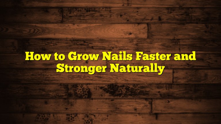 How to Grow Nails Faster and Stronger Naturally