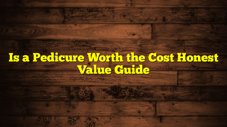 Is a Pedicure Worth the Cost Honest Value Guide