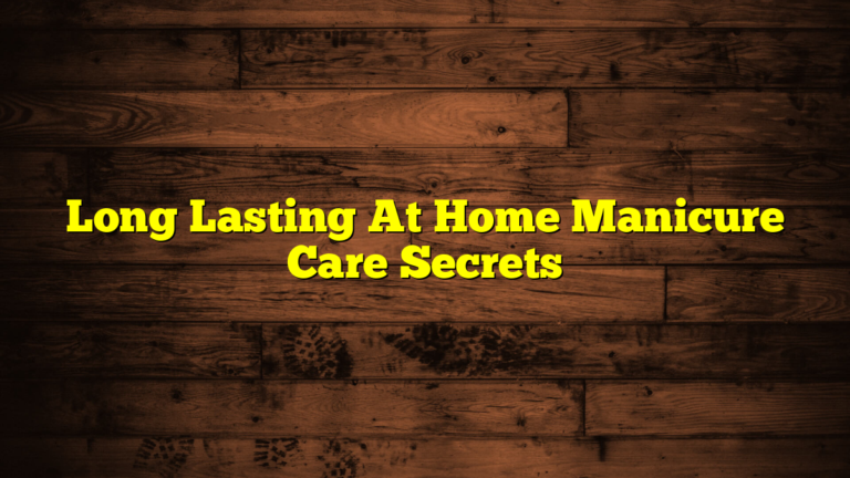 Long Lasting At Home Manicure Care Secrets