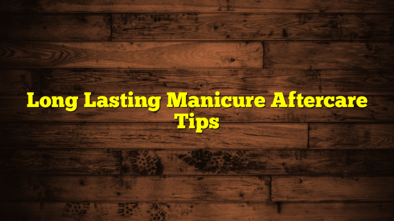 Long Lasting Manicure Aftercare Tips
