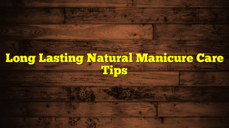 Long Lasting Natural Manicure Care Tips