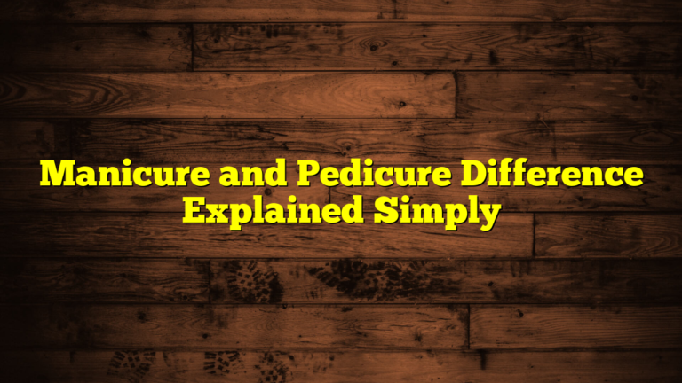 Manicure and Pedicure Difference Explained Simply