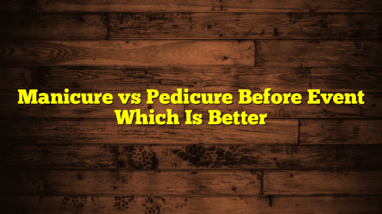 Manicure vs Pedicure Before Event Which Is Better