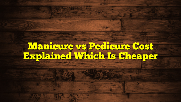 Manicure vs Pedicure Cost Explained Which Is Cheaper