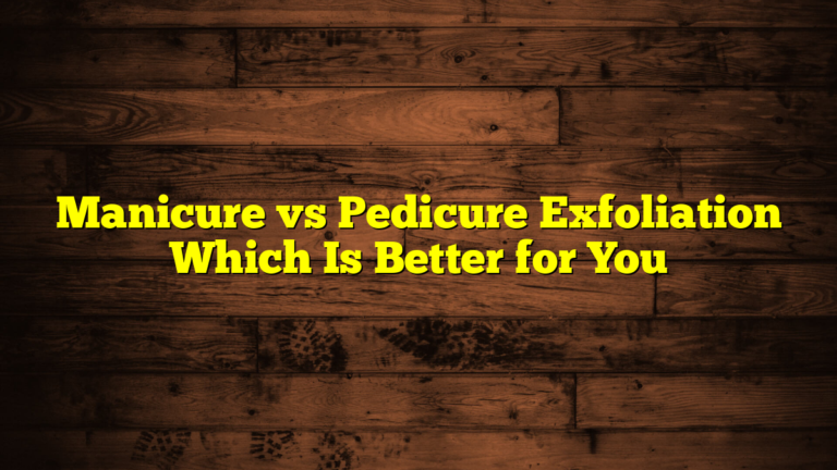 Manicure vs Pedicure Exfoliation Which Is Better for You