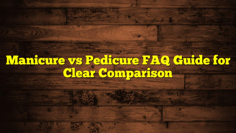 Manicure vs Pedicure FAQ Guide for Clear Comparison