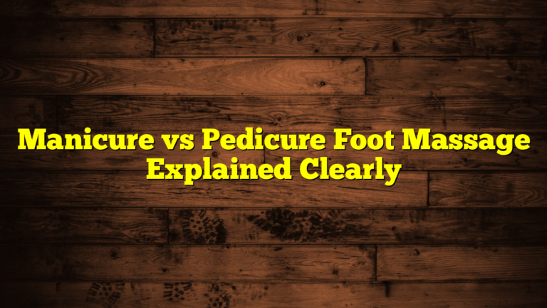 Manicure vs Pedicure Foot Massage Explained Clearly