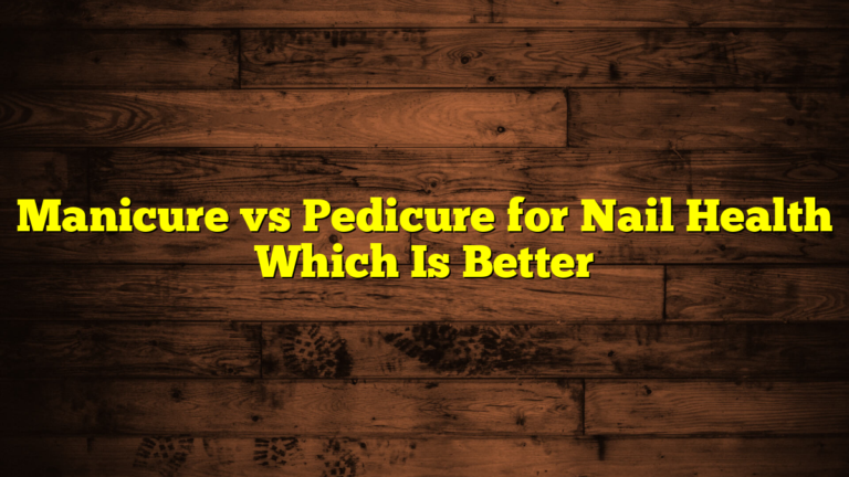 Manicure vs Pedicure for Nail Health Which Is Better