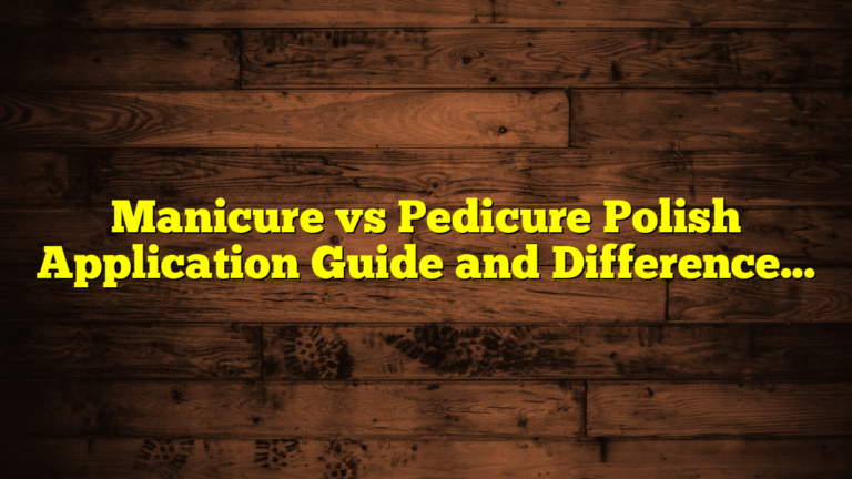Manicure vs Pedicure Polish Application Guide and Differences