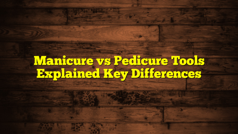 Manicure vs Pedicure Tools Explained Key Differences