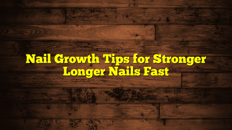 Nail Growth Tips for Stronger Longer Nails Fast
