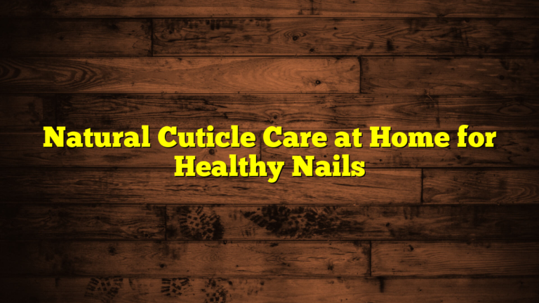 Natural Cuticle Care at Home for Healthy Nails