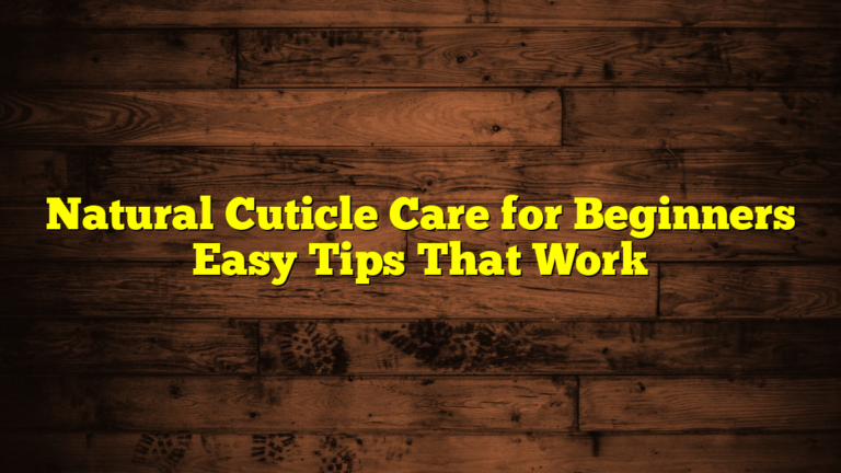 Natural Cuticle Care for Beginners Easy Tips That Work